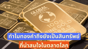 ทำไมทองคำถึงยังเป็นสินทรัพย์ที่น่าสนใจในตลาดโลก